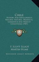 Chile: History and Development, Natural Features, Products, Commerce and Present Conditions 0548771294 Book Cover