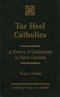 Tar Heel Catholics: A History of Catholicism in North Carolina 0761825991 Book Cover