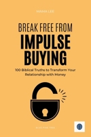 Break Free from Impulse Buying: 100 Biblical Truths to Transform Your Relationship with Money B0GXRPFG4Y Book Cover