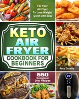 Keto Air Fryer Cookbook For Beginners: 550 Ketogenic Diet Recipes for Your Air Fryer To Lose Weight Quick and Easy 1649842066 Book Cover