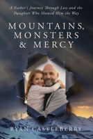 Mountains, Monsters, and Mercy: A Father’s Reckoning with Loss, Grit, and the Climb Back to Grace B0GSG6ZTSB Book Cover