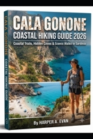 CALA GONONE COASTAL HIKING GUIDE 2026: COASTAL TRAILS, HIDDEN COVES & SCENIC WALKS IN SARDINIA B0HBWWNNGL Book Cover