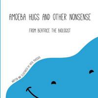 Amoeba Hugs and Other Nonsense: From Beatrice the Biologist 1483942740 Book Cover