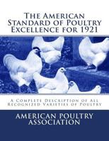 The American Standard of Poultry Excellence for 1921: A Complete Description of All Recognized Varieties of Poultry 1548233463 Book Cover