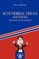 Scoundrels, Thugs, and Fools: Adventures in Neoconland 1440117837 Book Cover