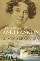 The Ambitions of Jane Franklin: Victorian lady adventurer 1760292540 Book Cover