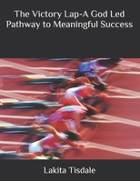 The Victory Lap-A God Led Pathway to Meaningful Success B0GF1TWNBV Book Cover
