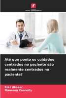 Até que ponto os cuidados centrados no paciente são realmente centrados no paciente? (Portuguese Edition) 6209618480 Book Cover