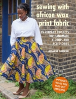 Sewing with African Wax Print Fabric: 25 vibrant projects for handmade clothes and accessories 178249877X Book Cover