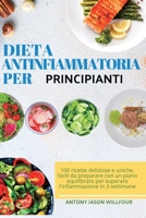 Dieta Antinfiammatoria per Principianti: 100 ricette deliziose e uniche, facili da preparare con un piano equilibrato per superare l'infiammazione in 3 settimane 1801569207 Book Cover