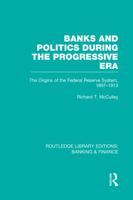 Banks and Politics During the Progressive Era (Rle Banking & Finance) 0415751659 Book Cover