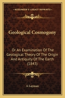 Geological Cosmogony: Or An Examination Of The Geological Theory Of The Origin And Antiquity Of The Earth 112062388X Book Cover