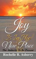 Joy Is in the Now Place: The Audacity to Be Present 1530609291 Book Cover
