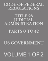Code of Federal Regulations Title 28 Judicial Administration Parts 0 to 42: Volume 1 of 2 1686909632 Book Cover