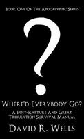 Where'd Everybody Go?: A Post-Rapture and Great Tribulation Survival Manual 1612158536 Book Cover