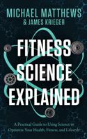 Fitness Science Explained: A Practical Guide to Using Science to Optimize Your Health, Fitness, and Lifestyle 1938895460 Book Cover