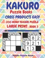 Kakuro Puzzle Books Cross Products Easy - 200 Mind Teasers Puzzle - Large Print - Book 3: Logic Games For Adults - Brain Games Books For Adults - Mind Teaser Puzzles For Adults 1698892896 Book Cover