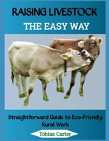 RAISING LIVESTOCK THE EASY WAY: Straightforward Guide to Eco-Friendly Rural Work B0FQ1W771J Book Cover