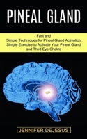 Pineal Gland: Simple Exercise to Activate Your Pineal Gland and Third Eye Chakra 1989965512 Book Cover