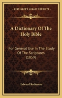 A Dictionary Of The Holy Bible: For General Use In The Study Of The Scriptures 1163955108 Book Cover