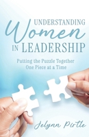 Understanding Women in Leadership: Putting the Puzzle Together One Piece at a Time B0DVV9XGN3 Book Cover