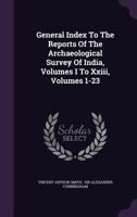 General Index to the Reports of the Archaeological Survey of India, Volumes I to XXIII, Volumes 1-23 1272541371 Book Cover