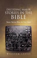 Decoding Major Stories in the Bible: These Truths Will Set You Free! 1452581819 Book Cover