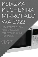 KsiĄŻka Kuchenna Mikrofalowa 2022: Latwe Przepisy Dla PoczĄtkujĄcych ZadziwiaĆ RodzinĘ I Przyjaciól 1837523703 Book Cover