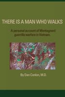 There Is a Man Who Walks: A Personal Account of Montagnard Guerrilla Warfare in Vietnam 0982368755 Book Cover