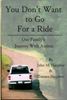 You Don't Want to Go for a Ride: Our Family's Journey with Autism 099161092X Book Cover