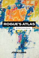 Rogue's Atlas: 66 Flash Fiction Stories 1955690421 Book Cover