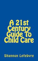 A 21st Century Guide to Child Care 1546414762 Book Cover