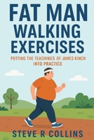 Fat Man Walking Exercises: Putting the teachings of James Kinch into Practice B0FL647NKW Book Cover