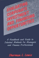 Evaluating Corporate Investment and Financing Opportunities: A Handbook and Guide to Selected Methods for Managers and Finance Professionals 0899301444 Book Cover
