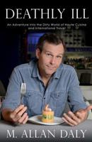 Deathly Ill: An Adventure Into the Dirty World of Haute Cuisine and International Travel 1733144102 Book Cover