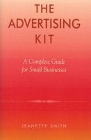 The Advertising Kit: A Complete Guide for Small Businesses 0739104284 Book Cover