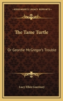 The Tame Turtle; or, Geordie McGregor's Trouble 0548492603 Book Cover