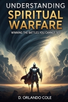 Understanding Spiritual Warfare: Winning the Battles You Cannot See B0FJYDL135 Book Cover