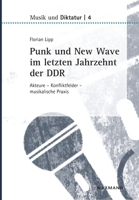 Punk und New Wave im letzten Jahrzehnt der DDR: Akteure - Konfliktfelder - musikalische Praxis 3830942745 Book Cover
