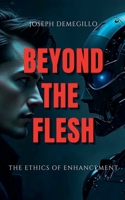 Beyond the Flesh: The Ethics of Enhancement B0DR9YKRN1 Book Cover