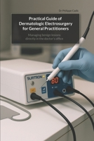 Practical Guide of Dermatologic Electrosurgery for General Practitioners: Managing benign lesions directly in the doctor's office B0F373J54T Book Cover