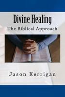 Divine Healing: The Biblical Approach 1548662925 Book Cover