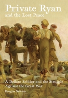 Private Ryan and the Lost Peace: A Defiant Soldier and the Struggle Against the Great War 064517422X Book Cover