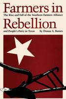 Farmers in Rebellion: The Rise and Fall of the Southern Farmers Alliance and People's Party in Texas 0292739826 Book Cover