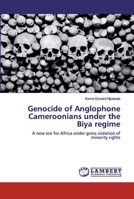 Genocide of Anglophone Cameroonians under the Biya regime: A new era for Africa under gross violation of minority rights 6200442037 Book Cover