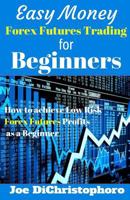 Easy Money Forex Futures Trading for Beginners: How to Achieve Low Risk Forex Futures Profits as a Beginner 1542417651 Book Cover