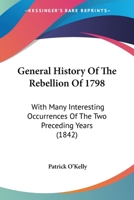 General History Of The Rebellion Of 1798: With Many Interesting Occurrences Of The Two Preceding Years 1165381877 Book Cover
