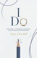 I Do: How to say YES to running a successful and profitable wedding business 1800420153 Book Cover