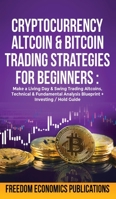 Cryptocurrency, Altcoin & Bitcoin Trading Strategies For Beginners: Make a Living Day & Swing Trading AltCoins, Technical & Fundamental Analysis Blueprint + Investing/Hold Guide 1801348022 Book Cover