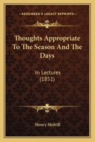 Thoughts Appropriate To The Season And The Days: In Lectures 1166306275 Book Cover